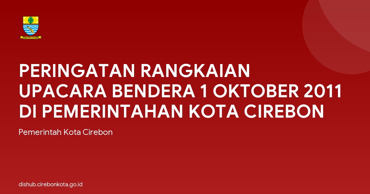 PERINGATAN RANGKAIAN UPACARA BENDERA 1 OKTOBER 2011 DI PEMERINTAHAN KOTA CIREBON